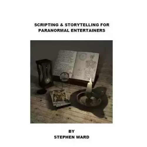 Scripting and Storytelling for Paranormal Entertainers by Stephen Ward