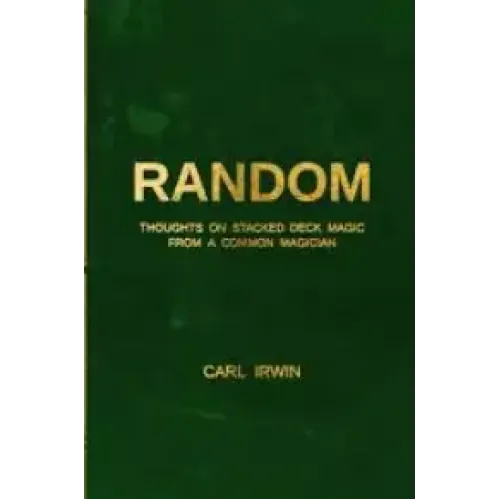 Carl Irwin - RANDOM - Thoughts on Stacked Deck Magic from a Common Magician