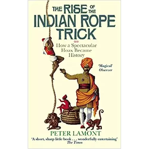 The Rise Of The Indian Rope Trick by Peter Lamont