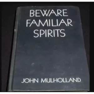 Beware Familiar Spirits by John Mulholland.