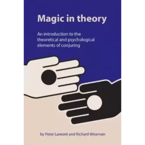 Magic in Theory An Introduction to the Theoretical and Psychological Elements of Conjuring By Peter Lamont & Professor Richard Wiseman
