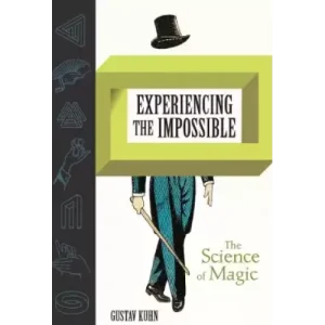 Experiencing the Impossible Science of Magic by Dr Gustav Kuhn