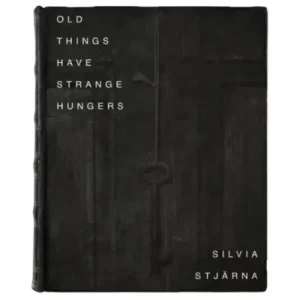 Old Things Have Strange Hungers by Silvia Stjarna