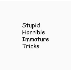 Stupid Horrible Immature Tricks