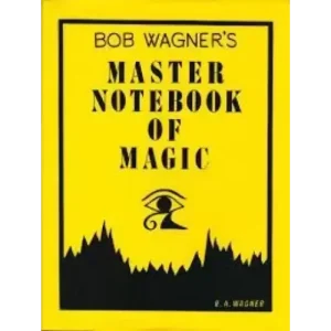 Bob Wagner’s Master Notebook of Magic by Bob Wagner