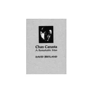 Chan Canasta – A Remarkable Man Vol 1. by David Britland