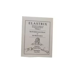 Elastrix The Encyclopedia Of Rubber-Band Magic by Joe Rindfleisch