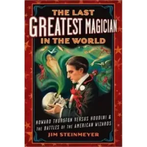 The Last Greatest Magician In The World by Jim Steinmeyer