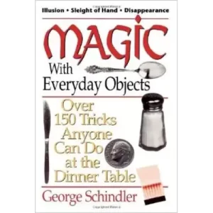 Magic With Everyday Objects Over 150 Tricks Anyone Can Do At The