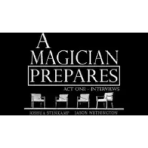 A Magician Prepares Act One – Interviews by Joshua Stenkamp And Jason Wethington