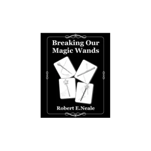 Breaking Our Magic Wands by Robert E. Neale