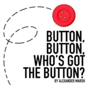 Button, Button, Who’s Got The Button by Alexander Marsh