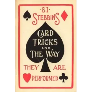 Card Tricks And The Way They Are Performed by Si Stebbins