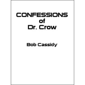 Confessions Of Dr. Crow by Bob Cassidy
