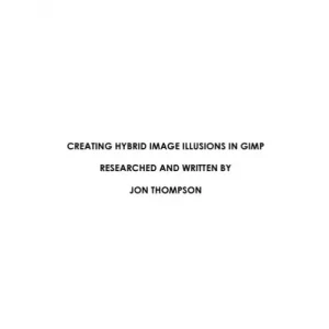 Creating Hybrid Image Illusions In Gimp by Jon Thompson
