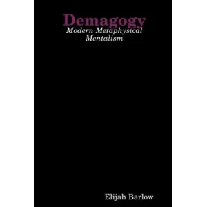 Demagogy: Modern Metaphysical Mentalism by Elijah Barlow