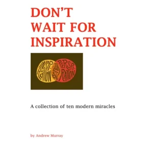 Don’T Wait For Inspiration by Andrew Murray