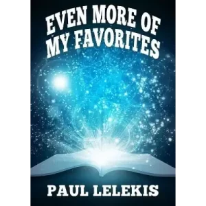 Even More Of My Favorites by Paul A. Lelekis