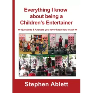 Everything I Know About Being A Children’s Entertainer by Stephen Ablett