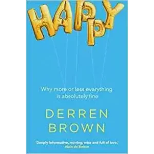 Happy – Why More Or Less Everything Is Absolutely by Derren Brown