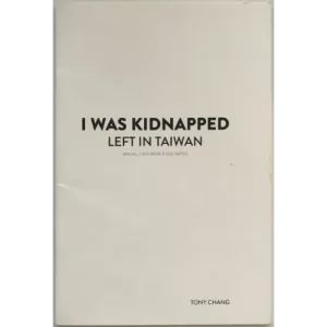 I Was Kidnapped Left In Taiwan by Tony Chang