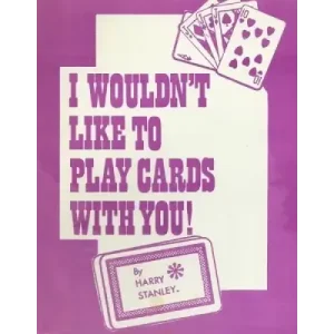 I Wouldn’T Like To Play Cards With You! by Harry Stanley