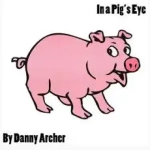 In A Pig’s Eye by Danny Archer