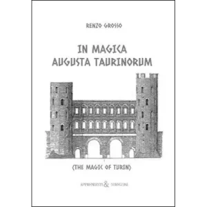 In Magica Augusta Taurinorum: The Magic Of Turin by Renzo Grosso