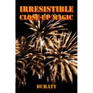 Irresistible Close-Up Magic by Duraty