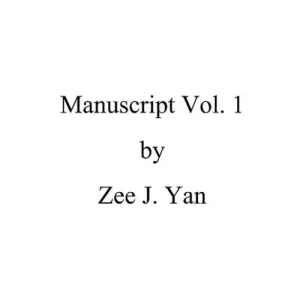 Manuscript Vol 1 by Zee J Yan