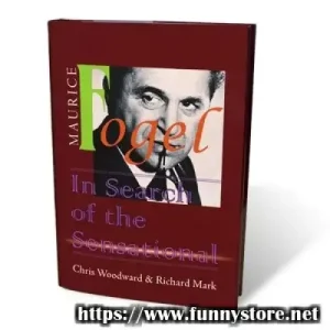 Maurice Fogel – In Search Of The Sensational by Chris Woodward and Richard Mark