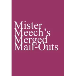 Mister Meech’S Merged Mail-Outs by Oliver Meech