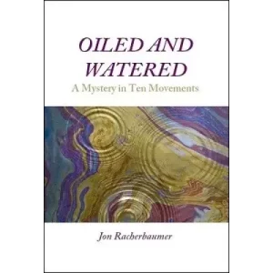 Oiled And Watered: A Mystery In Ten Movements by Jon Racherbaumer