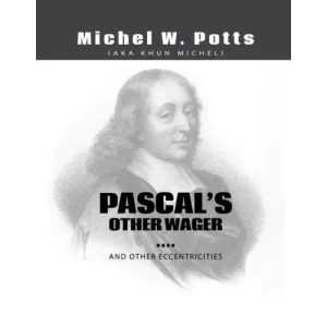 Pascal’s Other Wager…And Other Eccentricities by Michel Potts