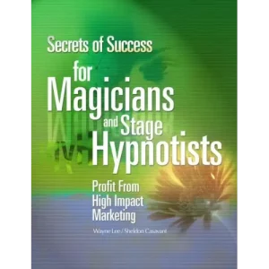 Secrets Of Success For Magicians And Stage Hypnotists by Wayne Lee