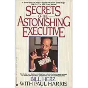 Secrets Of The Astonishing Executive by Bill Herz
