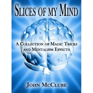 Slices Of My Mind – A Collection Of Magic Tricks And Mentalism Effects by John Mcclure