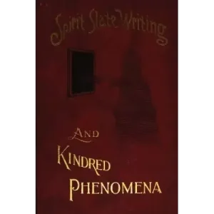 Spirit Slate Writing And Kindred Phenomena by William E. Robinson