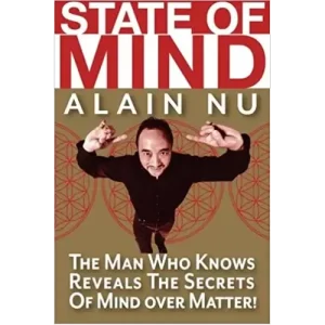 State Of Mind – The Man Who Knows Reveals The Secrets Of Mind Over Matter by Alain Nu