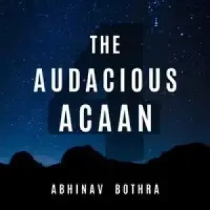 The Audacious Acaan by Abhinav Bothra