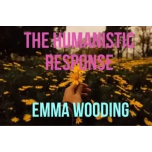 The Humanistic Response by Emma Wooding