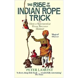 The Rise Of The Indian Rope Trick by Peter Lamont