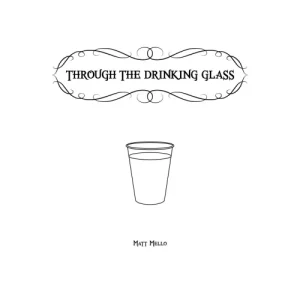 Through The Drinking Glass by Matt Mello