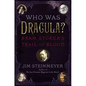 Who Was Dracula? Bram Stoker’S Trail Of Blood by Jim Steinmeyer