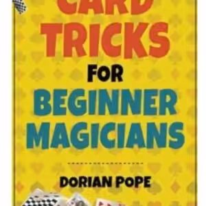 Card Tricks For Beginner Magicians by Dorian Pope