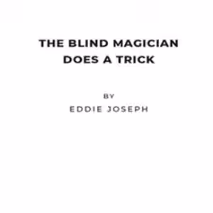 The Blind Magician Does a Trick by Eddie Joseph