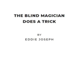 The Blind Magician Does a Trick by Eddie Joseph